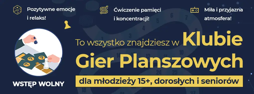 KLUB GIER PLANSZOWYCH DLA MŁODZIEŻY 15+, DOROSŁYCH I SENIORÓW