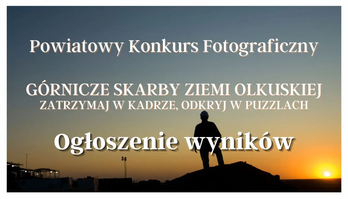 OGŁOSZENIE WYNIKÓW POWIATOWEGO KONKURSU FOTOGRAFICZNEGO ,,GÓRNICZE SKARBY ZIEMI OLKUSKIEJ - ZATRZYMAJ W KATRZE, ODKRYJ W PUZZLACH